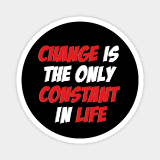 Change is the only Constant in Life Magnet